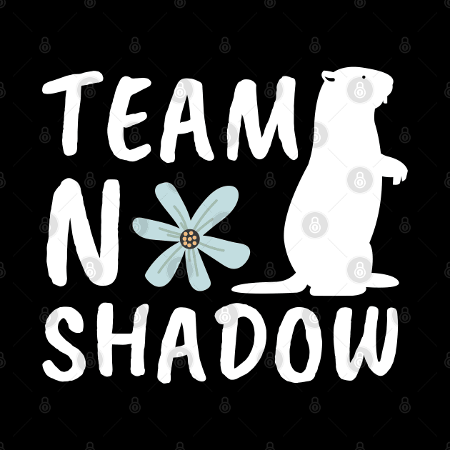 Team No Shadow Funny Groundhog Day by JunThara