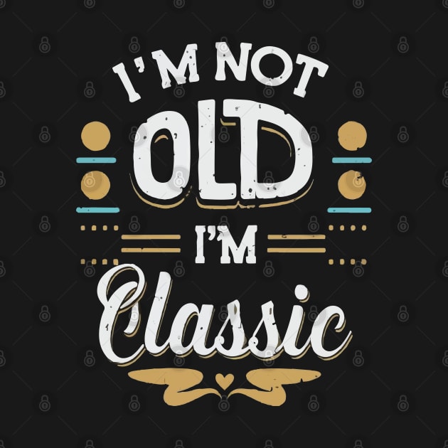 I'M Not Old I'M Classic T by Double Name