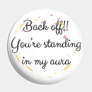 Back Off! You're Standing In My Aura Pin