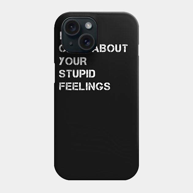 I Don't Care About Your Stupid Feelings Phone Case by issambak