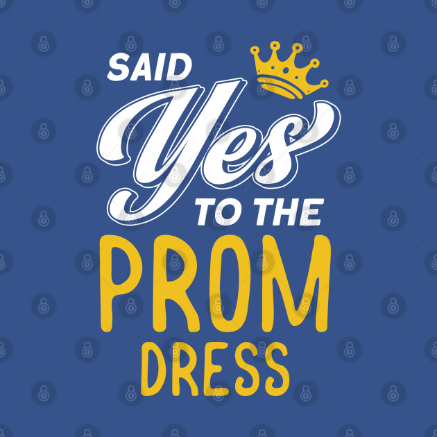 Disover Said Yes To The Prom Dress Graduation 2022 Prom Party - Class Of 2022 - T-Shirt