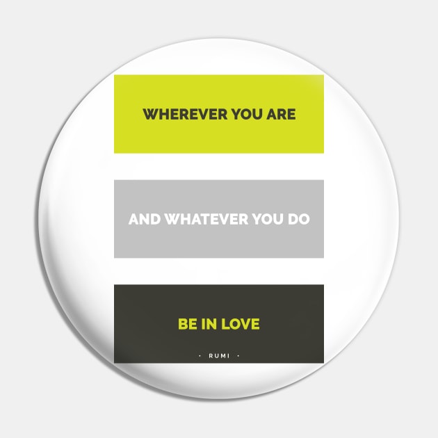 Be in love - Rumi Quote Typography Pin by StudioGrafiikka