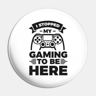 I stopped my gaming to be here - Funny Meme Simple Black and White Gaming Quotes Satire Sayings Pin