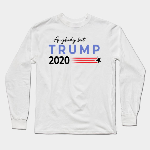 Funny Anybody But Trump Merchandise And Apparel For Men And Women Great Gifts For Political Junkies Clothes Long Sleeve T Shirt Teepublic