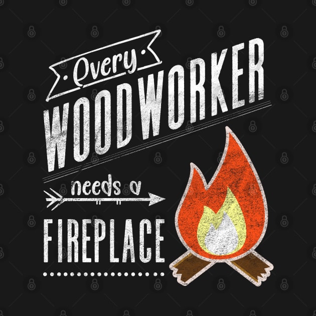 Every Woodworker Needs a Fireplace for Craftsman, Carpenter or Cabinetmaker by shirtastical