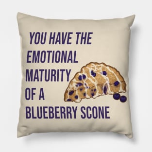 You have the emotional maturity of a blueberry Scone. Pillow