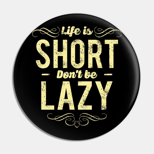 LIfe Is Short Don't Be Lazy Pin by denufaw