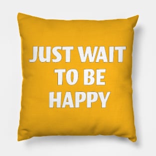 Just Wait to Be Happy Pillow