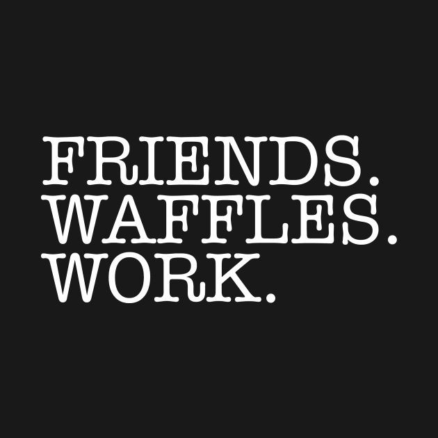 Friends.Waffles.Work. by lyndsayruelle