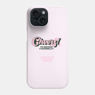 Cheers to being yourself Phone Case