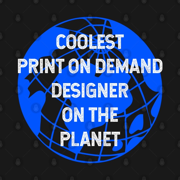 Coolest Print On Demand Designer on the Planet by TimespunThreads