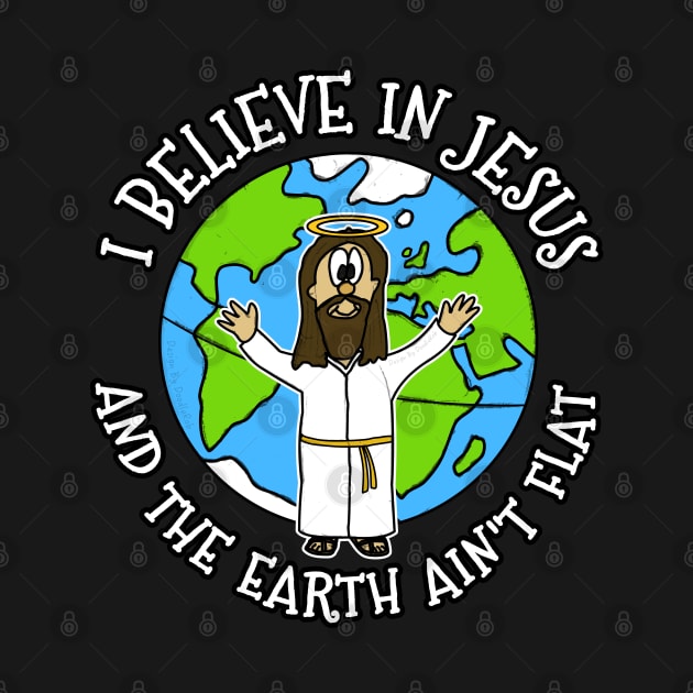 I Believe In Jesus And The Earth Ain't Flat by doodlerob