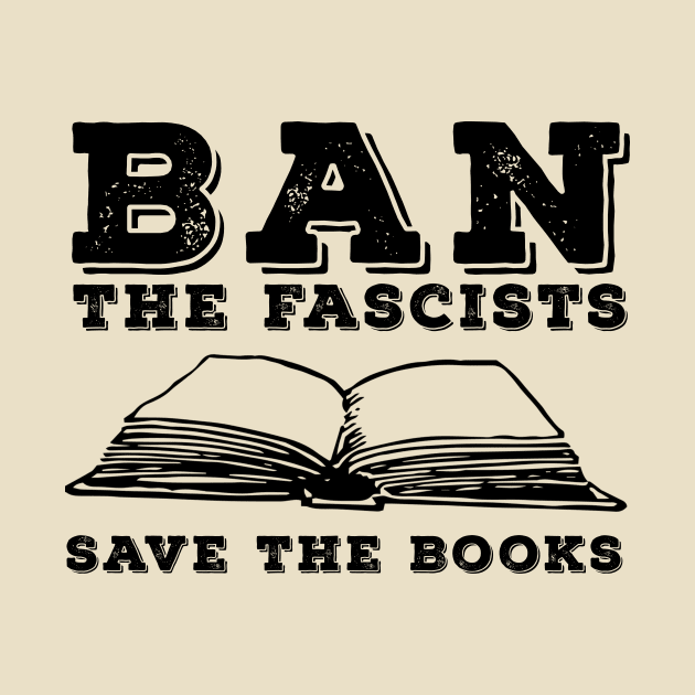 Ban The Fascists Save The Books by awesomeshirts