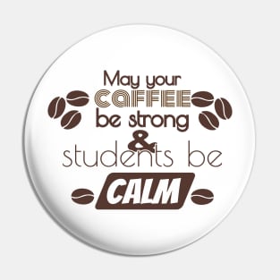 May Your Coffee Be Strong And Your Students Be Calm Pin