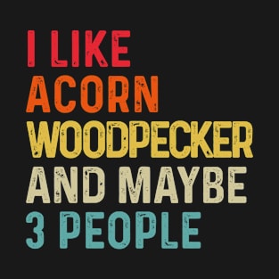 I Like Acorn Woodpecker And Maybe 3 People Retro Vintage T-Shirt