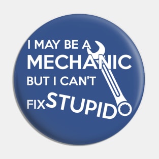 I MAY BE A MECHANIC BUT I CANT FIX STUPID Pin