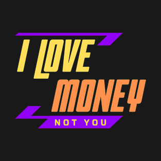 I Love Money Not You T-Shirt