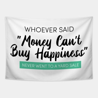 WHOEVER SAID  "Money Can't  Buy Happiness" NEVER WENT TO A YARD SALE Tapestry