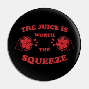 The Juice Is Worth The Squeeze GF Pin