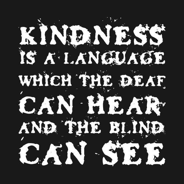 Kindness Is A Language Which The Deaf Can Hear And The Blind Can See black by QuotesInMerchandise