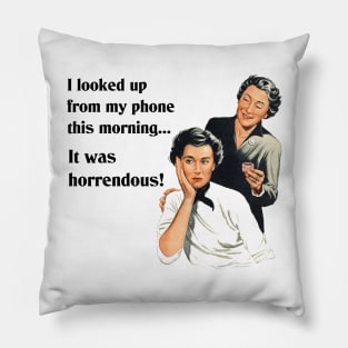 I Looked Up from My Phone This Morning - It Was Horrendous! Funny Design Pillow