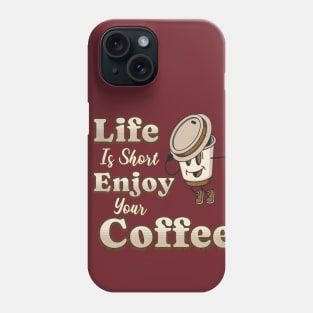 Life Is Short Enjoy Your Coffee Coffee Addict Phone Case