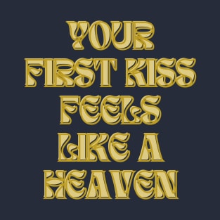 your first kiss feels like a heaven T-Shirt