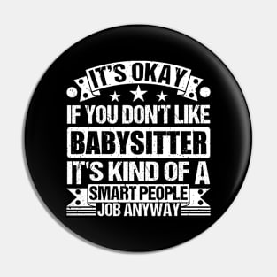 Babysitter lover It's Okay If You Don't Like Babysitter It's Kind Of A Smart People job Anyway Pin