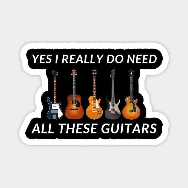 Yes I Really Do Need All These Guitars for Guitar Lover Magnet by wapix