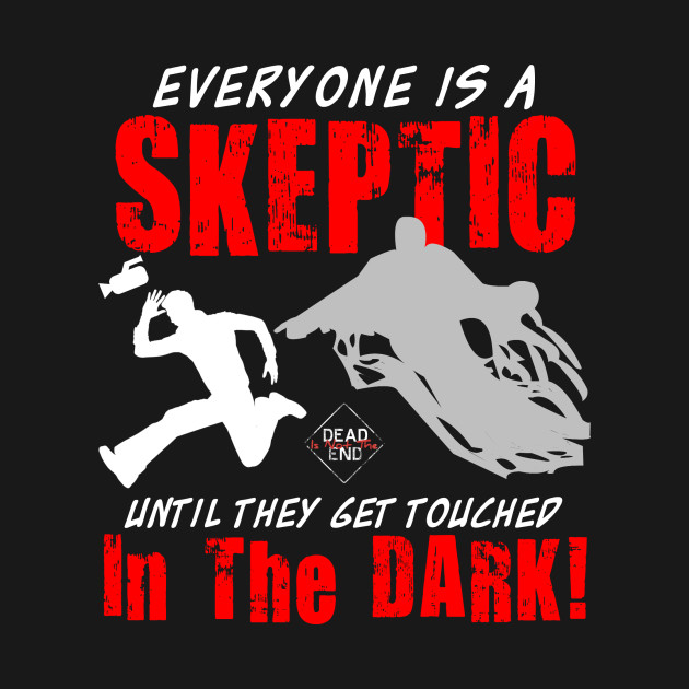 Discover Everyone is a Skeptic Until They Get Touched in the Dark! - Paranormal - T-Shirt