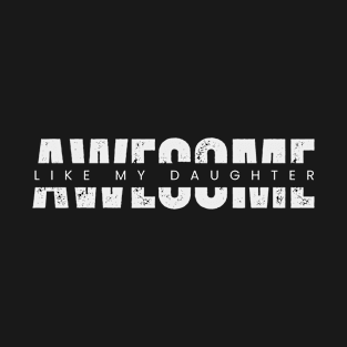 A Wonderful Shirt for Father's Day: "Awesome Like My Daughter" - Expressing Paternal Pride and Deep Love! T-Shirt