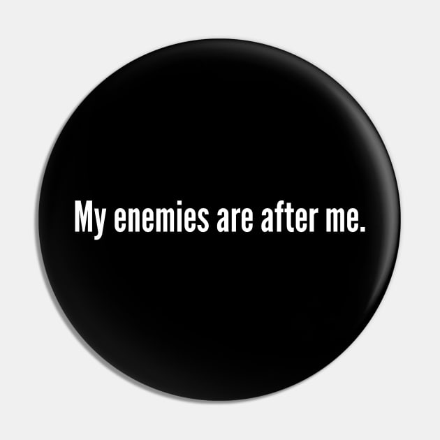 My Enemies Are After Me Meme Pin by oskibunde