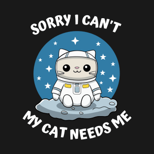 Sorry I Cant My Cat Needs Me, Funny Cat T-Shirt