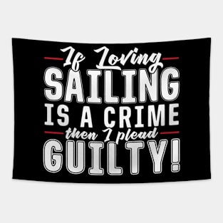 If Loving Sailing is a Crime then I Plead Guilty Tapestry