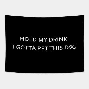 Hold My Drink I Gotta Pet This Dog Funny Humor Gift Tapestry