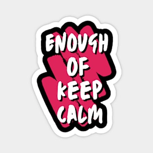 Enough Of Keep Calm - Slogan To Wake You Up Magnet