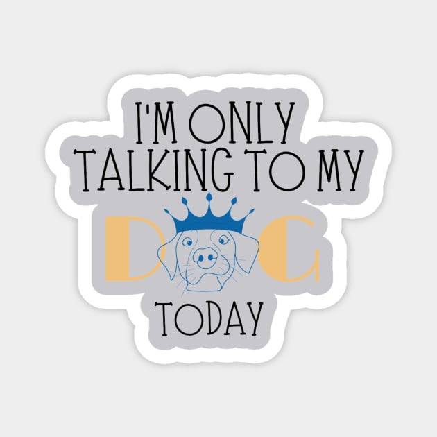 I'm only talking to my dog today Magnet by ZEREP