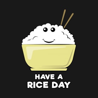 Have A Rice Day - Funny Pun Design T-Shirt