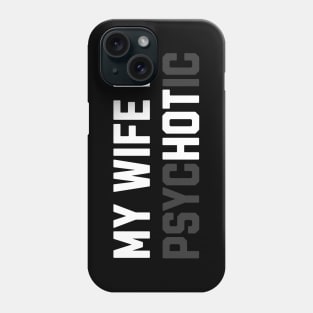 My Wife is Psychotic Funny Phone Case