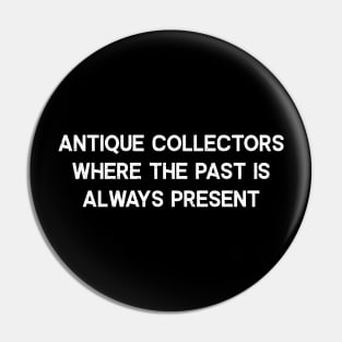 Antique Collectors Where the Past is Always Present Pin