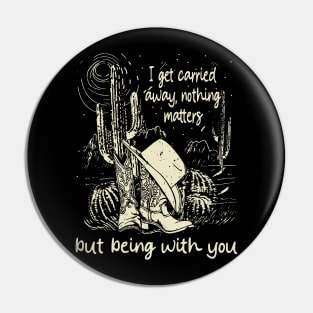 I Get Carried Away, Nothing Matters, But Being With You Boots and Hat Cactus Pin