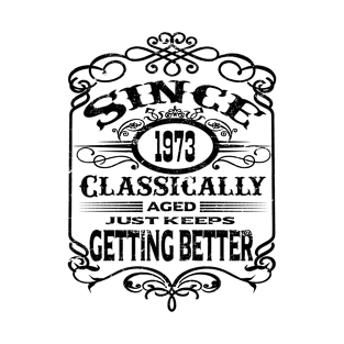 1973 classically aged just keeps getting better T-Shirt