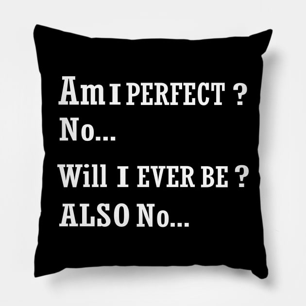 AM I perfect no will I ever be also no funny t-shirt Pillow by ARTA-ARTS-DESIGNS