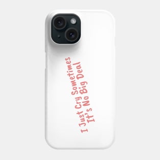 I Just Cry Sometimes It's No Big Deal Phone Case