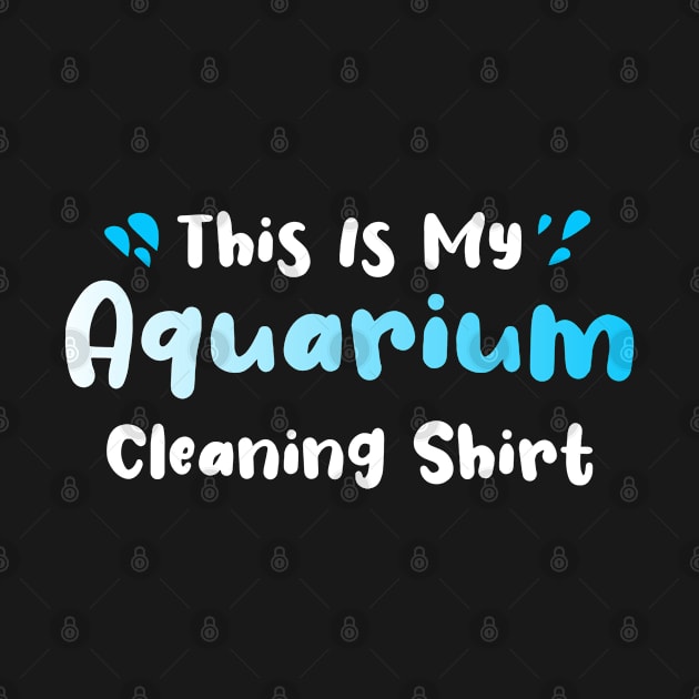 Aquarium Enthusiasts - This Is My Aquarium Cleaning Shirt by NAMTO