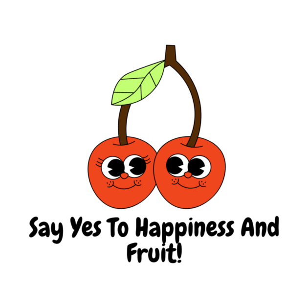 Say Yes To Happiness And Fruit! by Nour