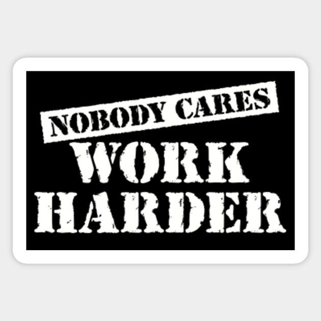 Nobody Cares, Work Harder - Nobody Cares Work Harder - Sticker