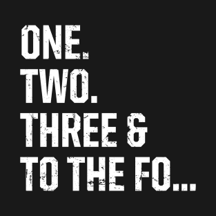 One, Two, Three & To The Fo T-Shirt