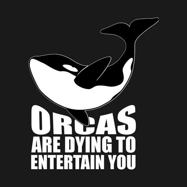 'Orcas Are Dying To Entertain' Animal Conservation Shirt by ourwackyhome