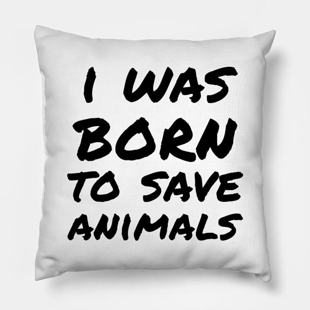 I was born to save animals Pillow by white.ink